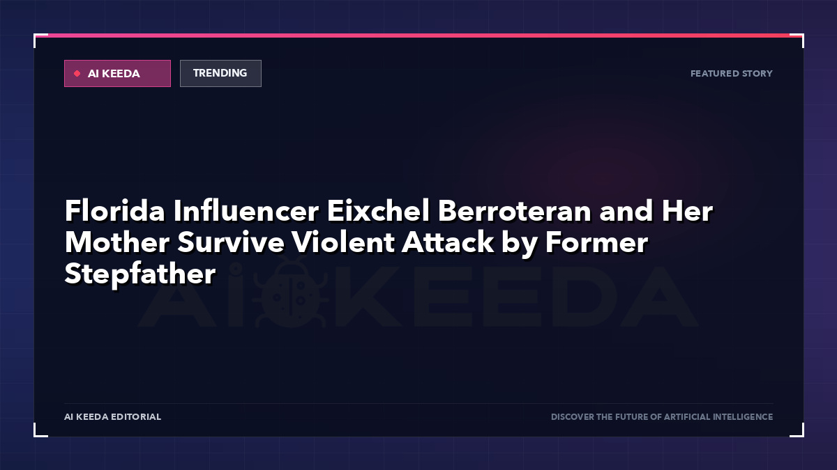 Florida Influencer Eixchel Berroteran and Her Mother Survive Violent Attack by Former Stepfather