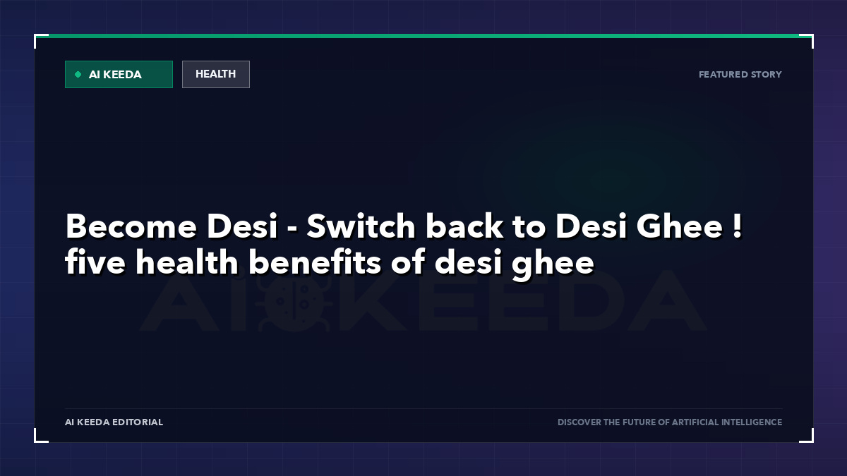 Become Desi - Switch back to Desi Ghee ! five health benefits of desi ghee