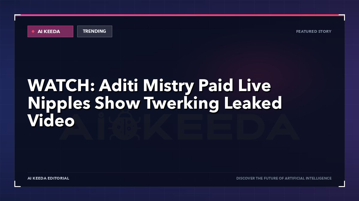 WATCH: Aditi Mistry Paid Live Nipples Show Twerking Leaked Video